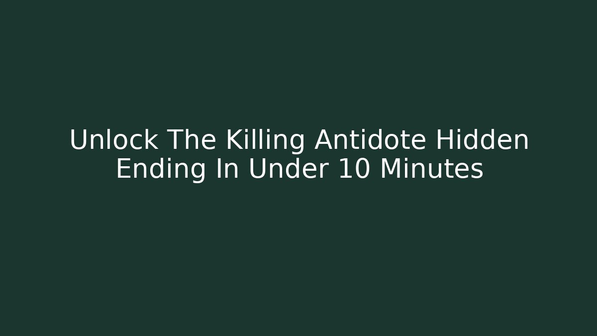 Unlock The Killing Antidote Hidden Ending In Under 10 Minutes