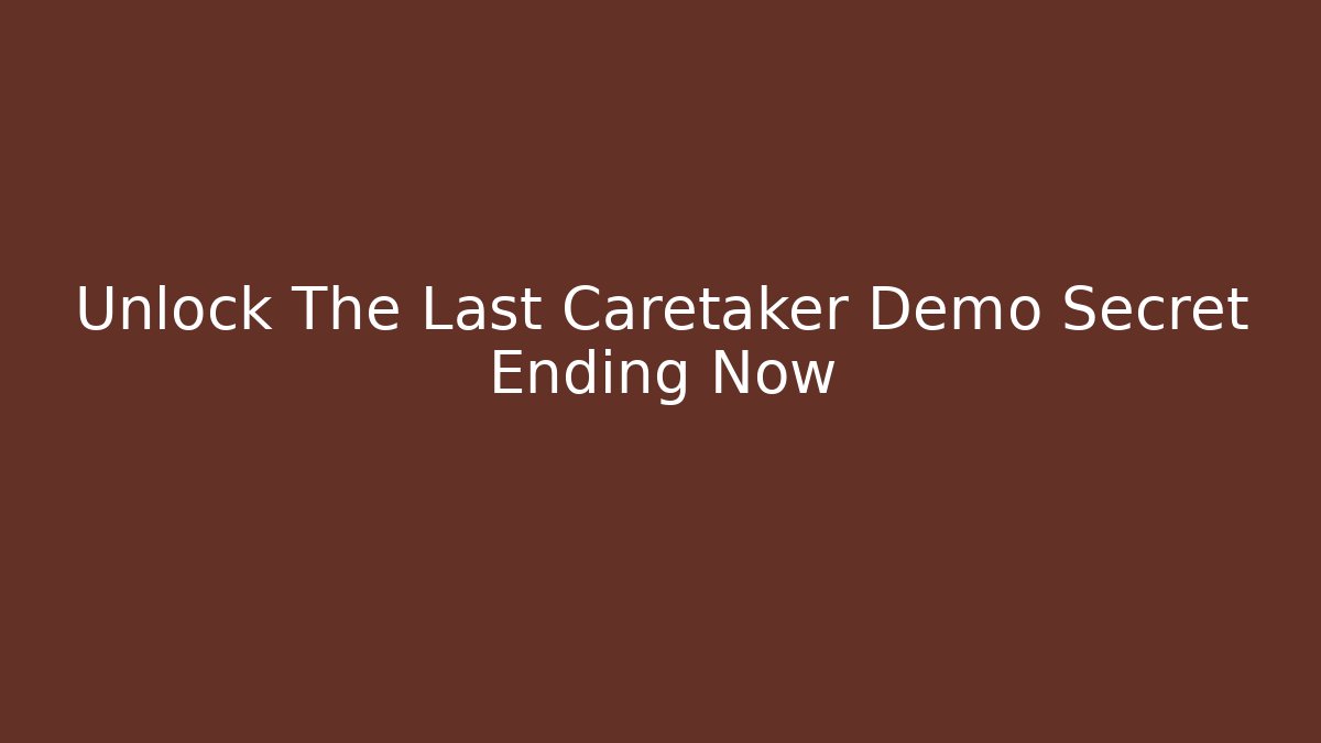 Unlock The Last Caretaker Demo Secret Ending Now