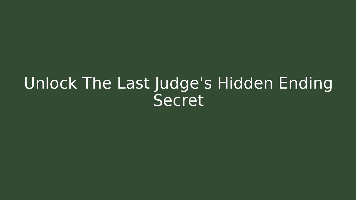 Unlock The Last Judge's Hidden Ending Secret