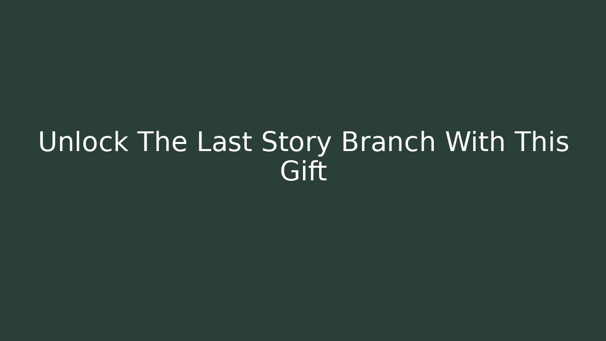 Unlock The Last Story Branch With This Gift