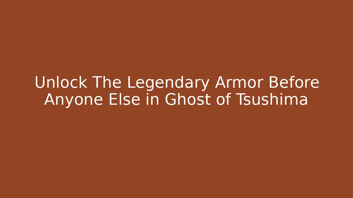 Unlock The Legendary Armor Before Anyone Else in Ghost of Tsushima