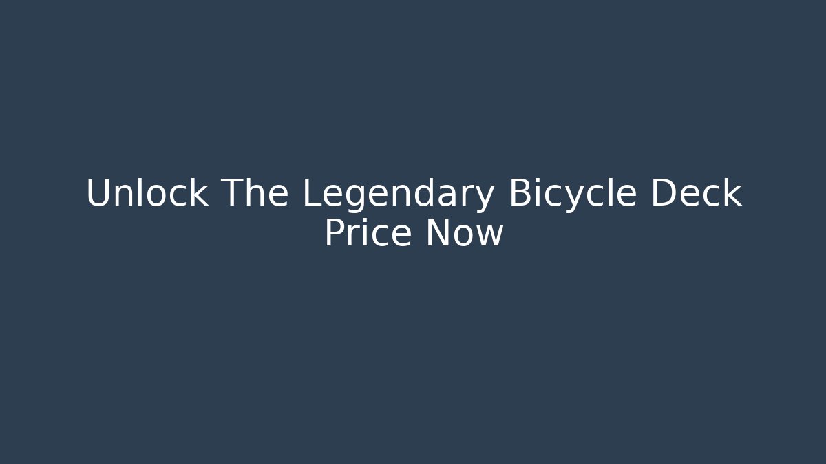 Unlock The Legendary Bicycle Deck Price Now - Create More Assets