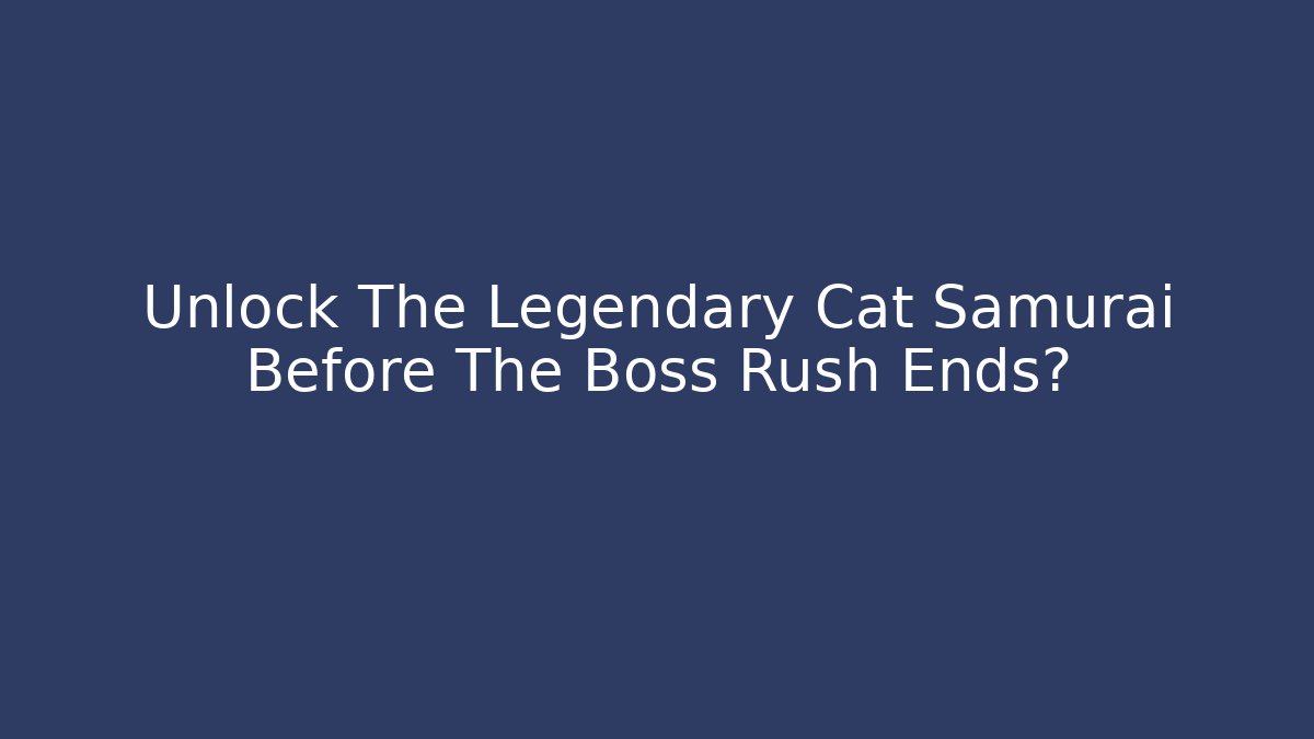 Unlock The Legendary Cat Samurai Before The Boss Rush Ends?