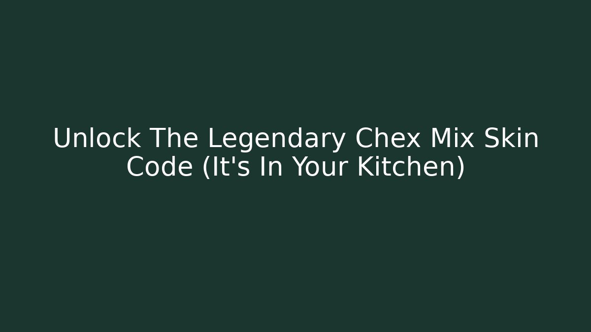 Unlock The Legendary Chex Mix Skin Code (It’s In Your Kitchen)