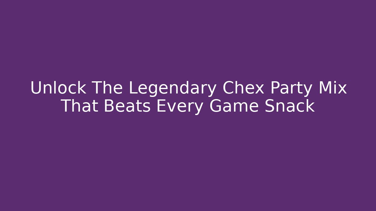 Unlock The Legendary Chex Party Mix That Beats Every Game Snack