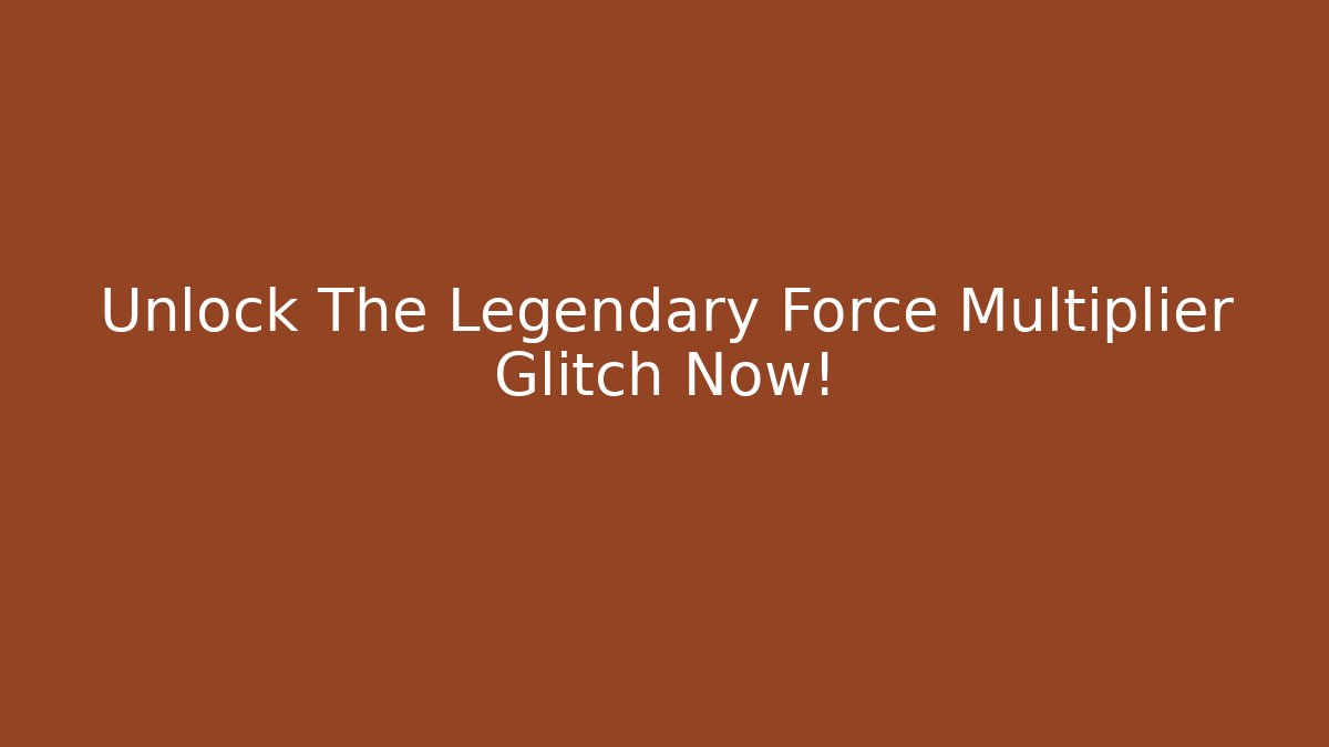 Unlock The Legendary Force Multiplier Glitch Now!