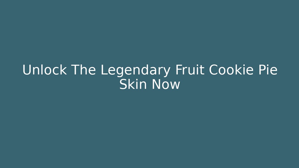 Unlock The Legendary Fruit Cookie Pie Skin Now