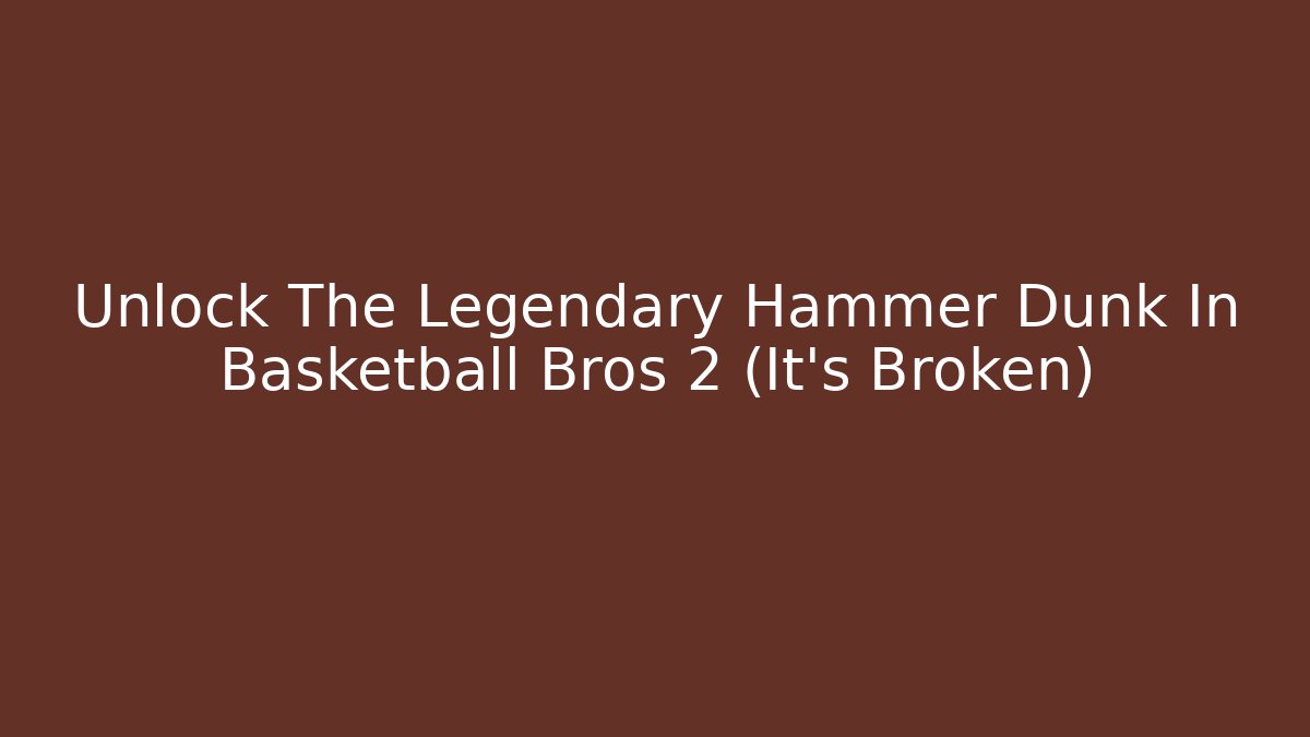 Unlock The Legendary Hammer Dunk In Basketball Bros 2 (It's Broken)