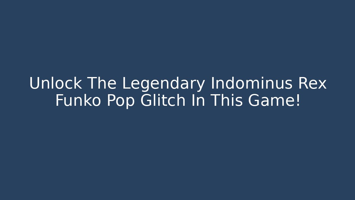 Unlock The Legendary Indominus Rex Funko Pop Glitch In This Game!
