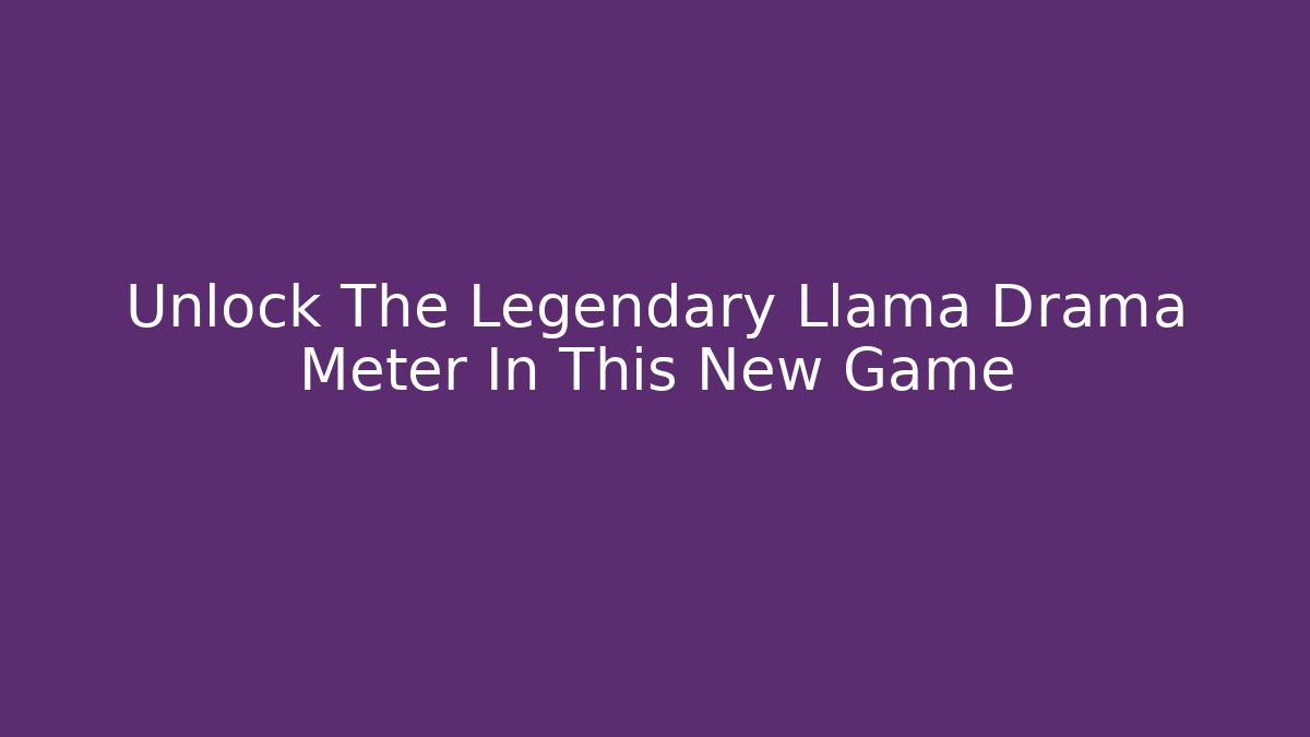 Unlock The Legendary Llama Drama Meter In This New Game