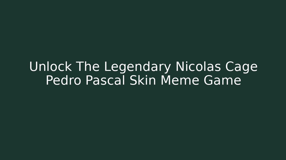 Unlock The Legendary Nicolas Cage Pedro Pascal Skin Meme Game