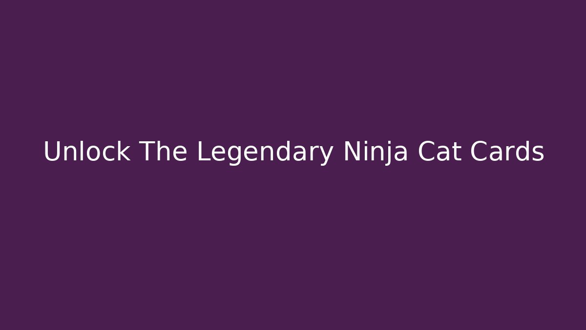 Unlock The Legendary Ninja Cat Cards