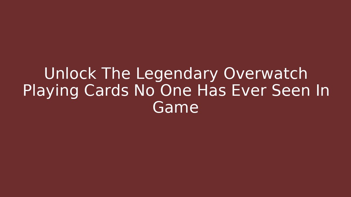 Unlock The Legendary Overwatch Playing Cards No One Has Ever Seen In Game