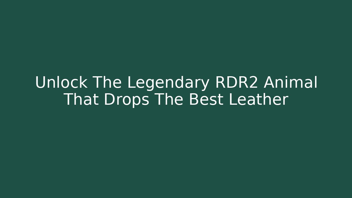 Unlock The Legendary RDR2 Animal That Drops The Best Leather