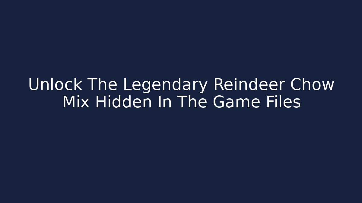 Unlock The Legendary Reindeer Chow Mix Hidden In The Game Files