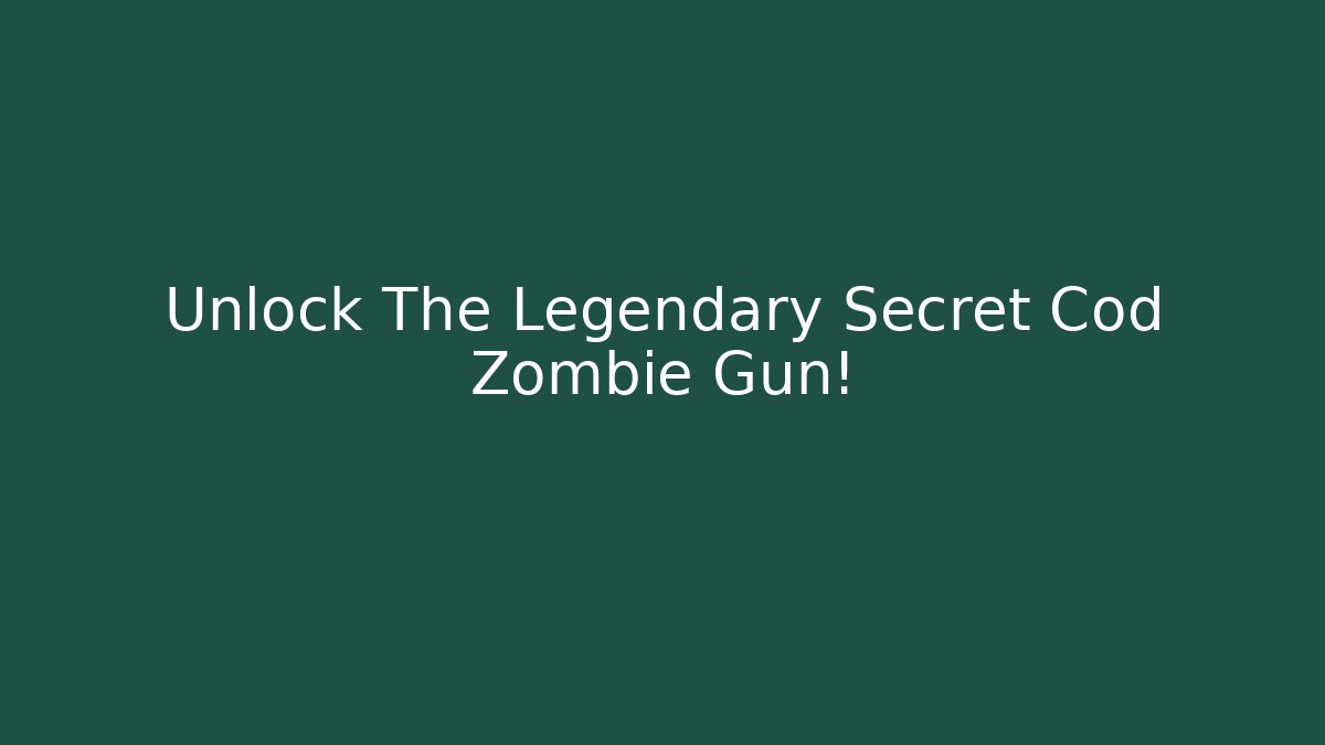 Unlock The Legendary Secret Cod Zombie Gun!