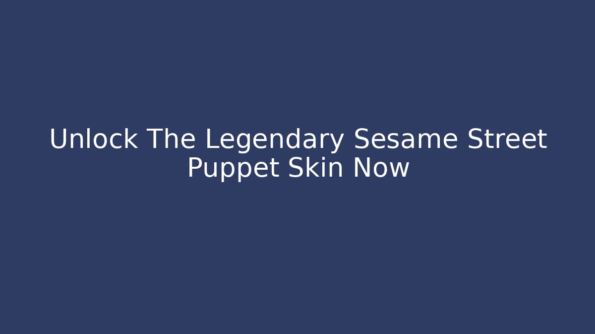 Unlock The Legendary Sesame Street Puppet Skin Now