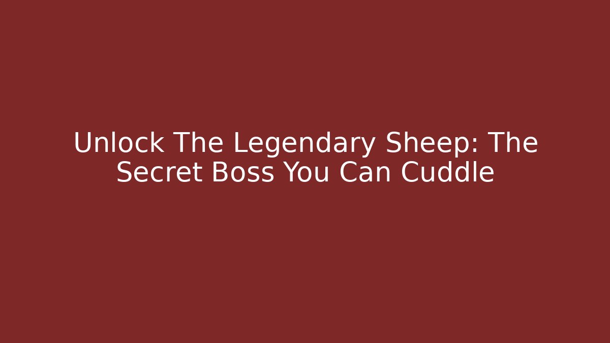 Unlock The Legendary Sheep: The Secret Boss You Can Cuddle