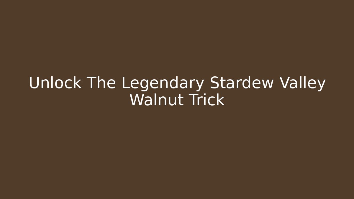 Unlock The Legendary Stardew Valley Walnut Trick