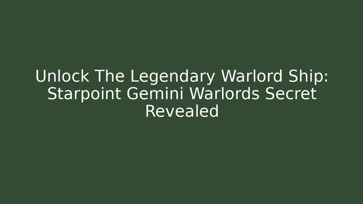 Unlock The Legendary Warlord Ship: Starpoint Gemini Warlords Secret Revealed