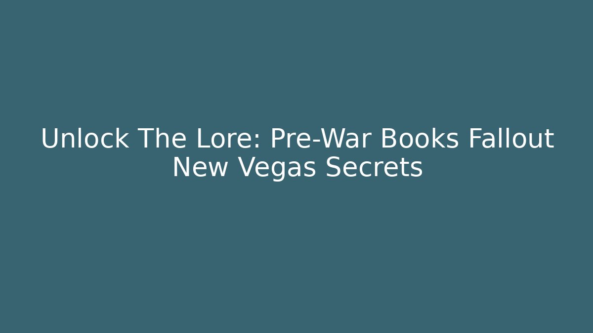 Unlock The Lore: Pre-War Books Fallout New Vegas Secrets