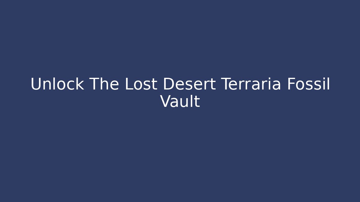 Unlock The Lost Desert Terraria Fossil Vault