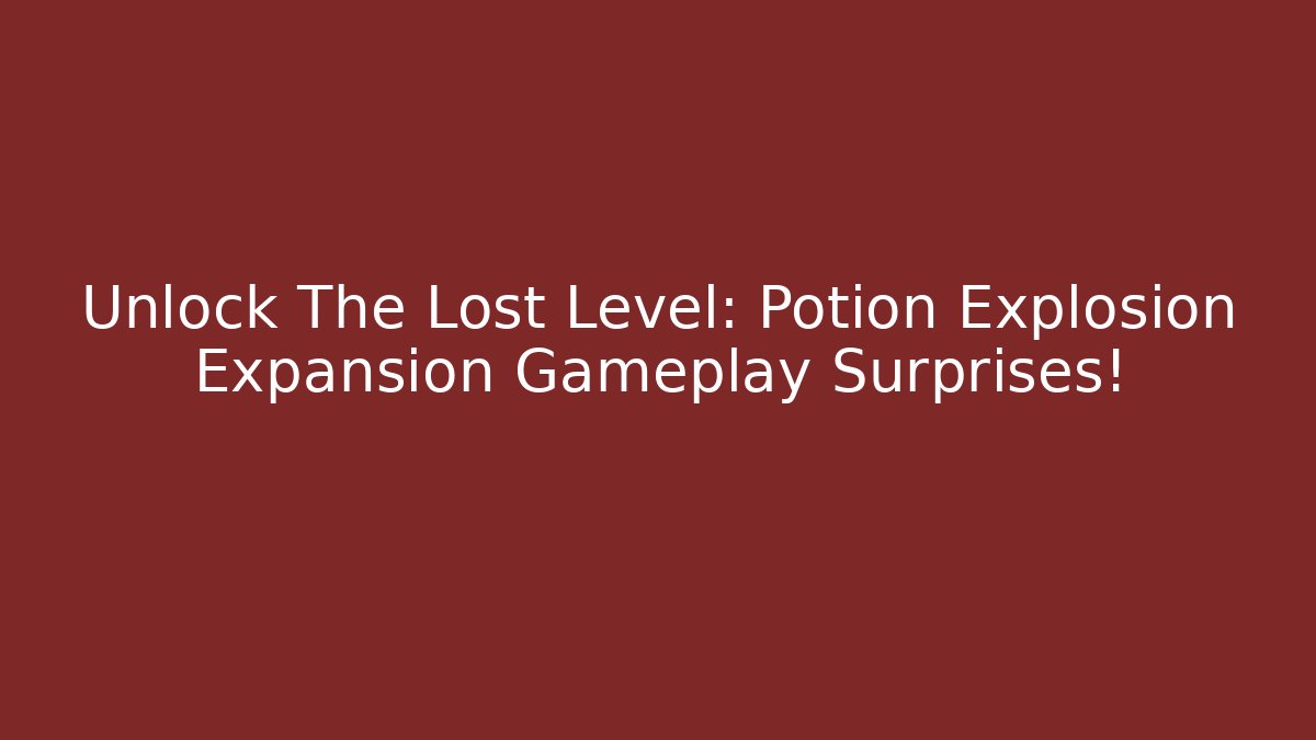 Unlock The Lost Level: Potion Explosion Expansion Gameplay Surprises!