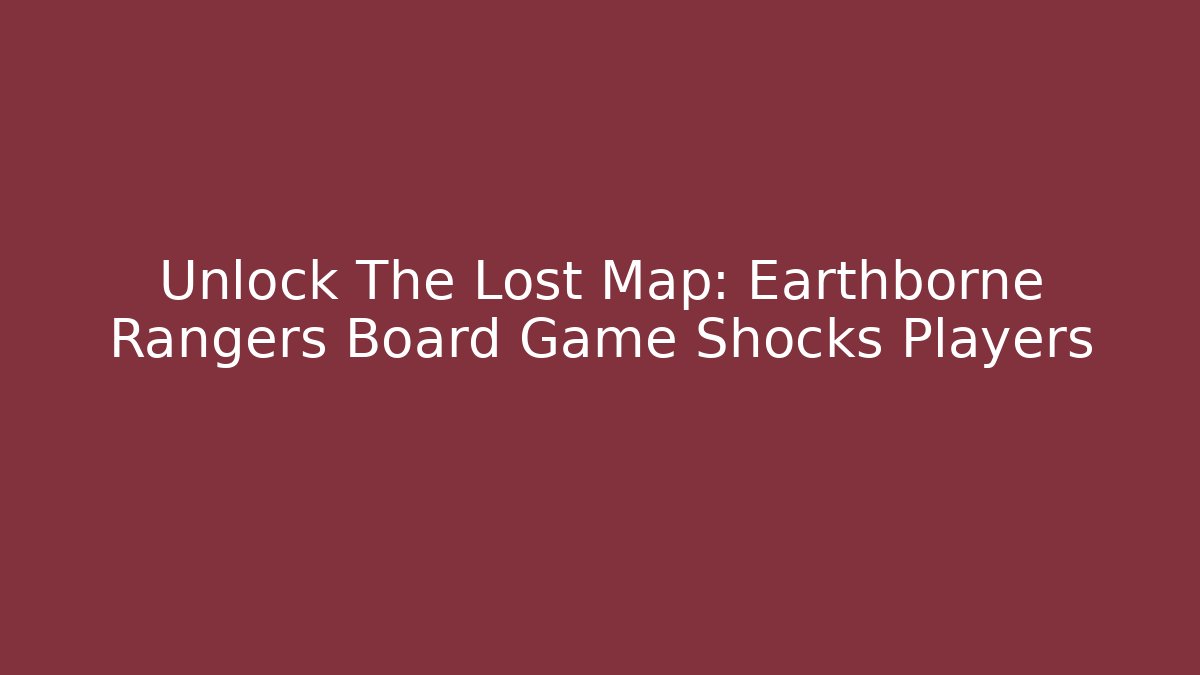 Unlock The Lost Map: Earthborne Rangers Board Game Shocks Players