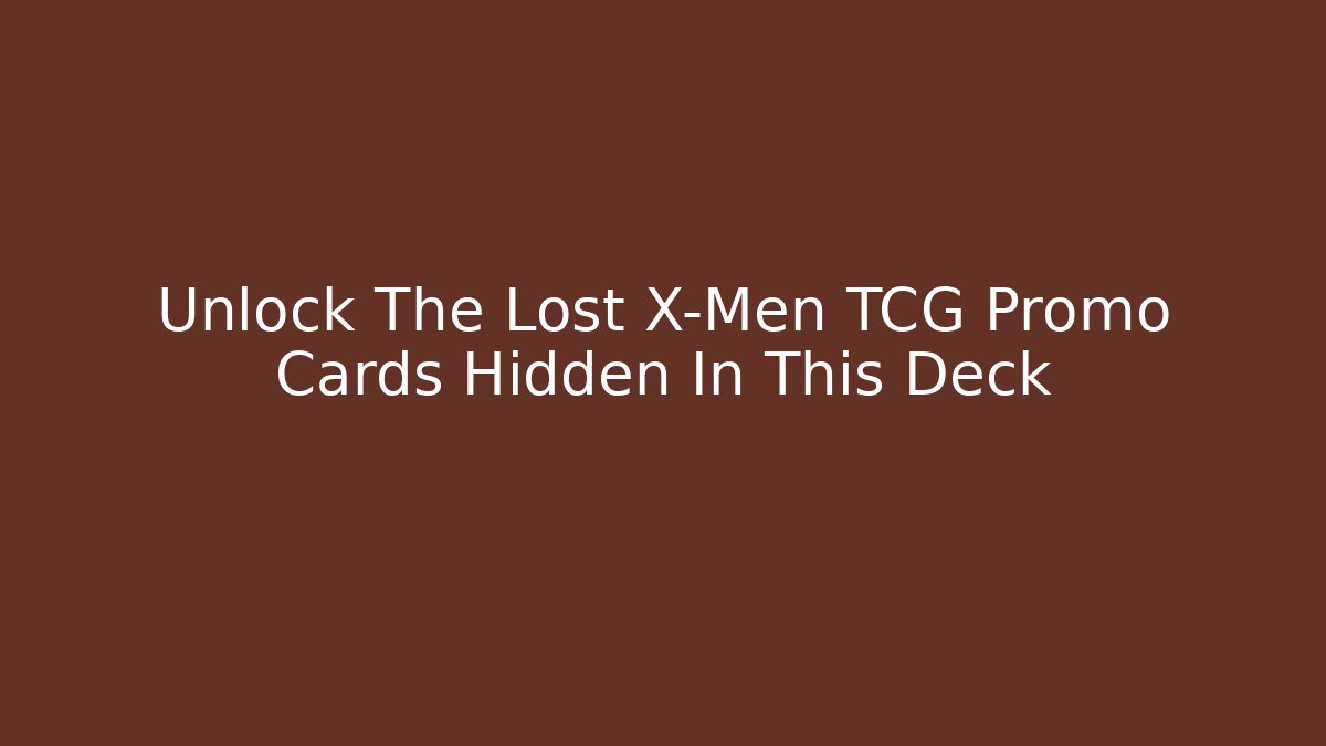 Unlock The Lost X-Men TCG Promo Cards Hidden In This Deck