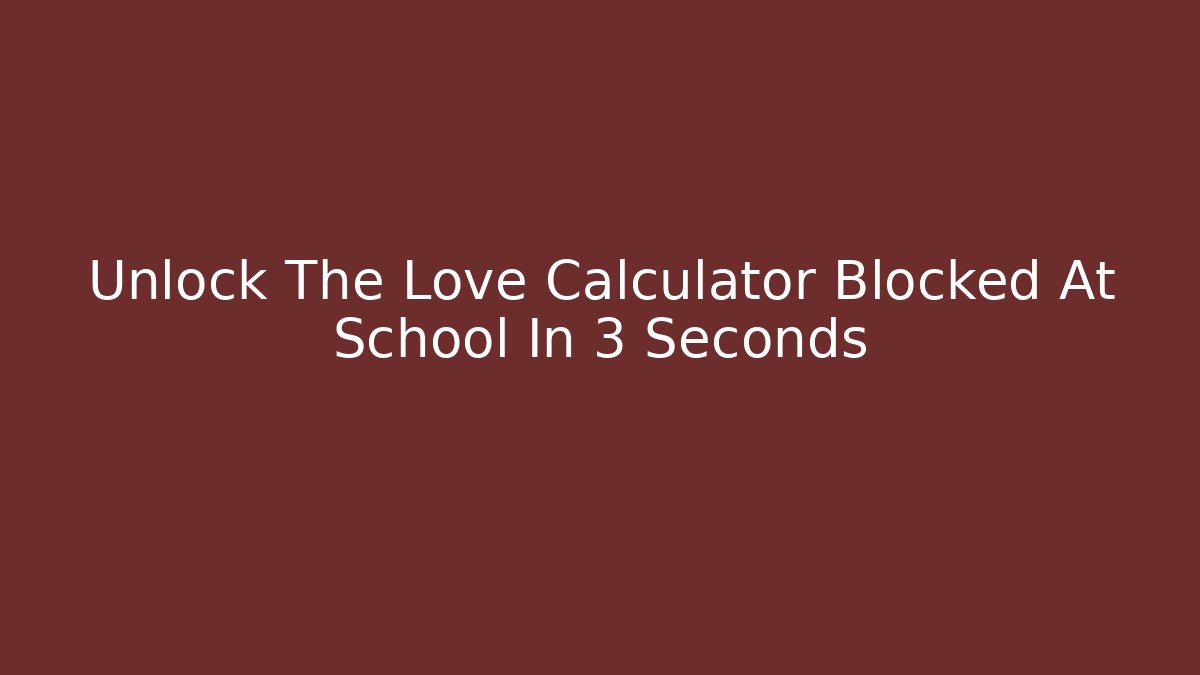 Unlock The Love Calculator Blocked At School In 3 Seconds