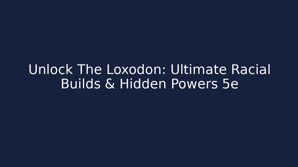 Unlock The Loxodon: Ultimate Racial Builds & Hidden Powers 5e - Create More Assets