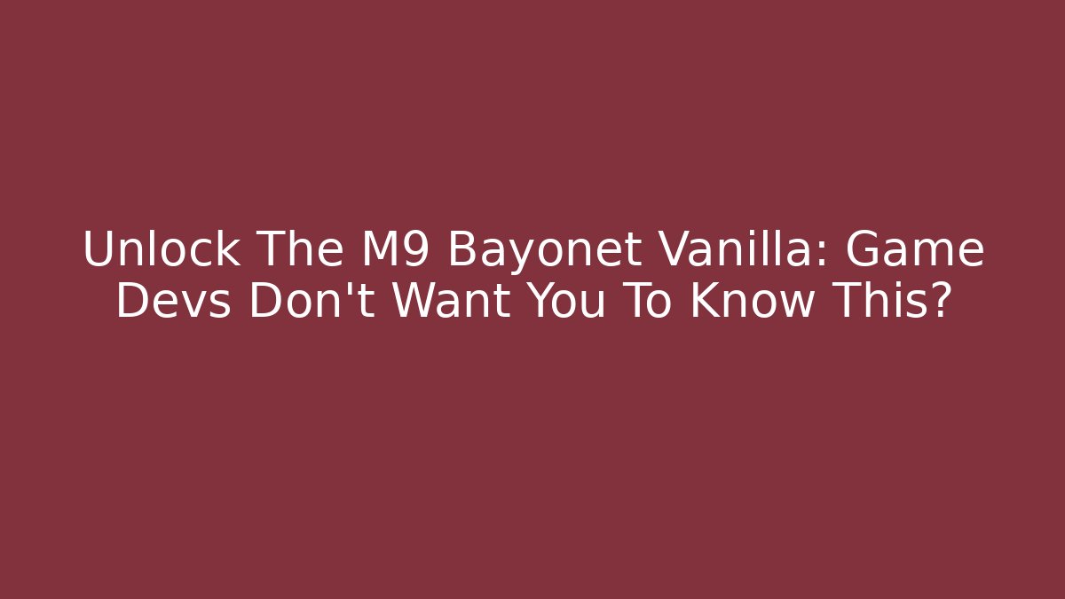 Unlock The M9 Bayonet Vanilla: Game Devs Don't Want You To Know This?