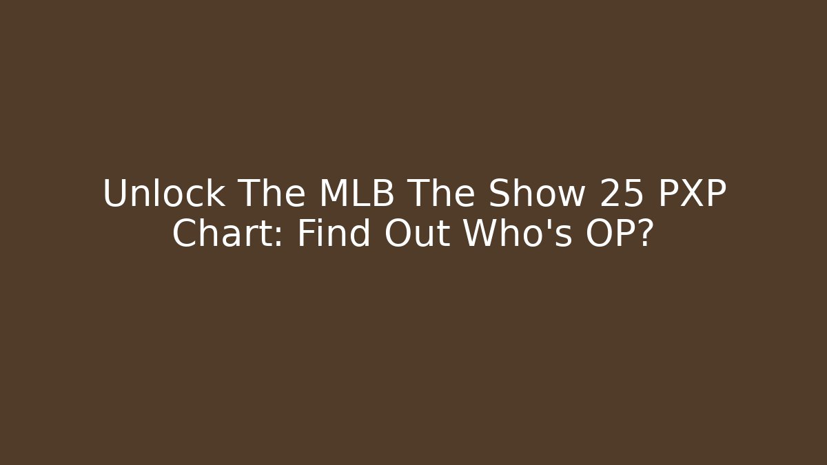 Unlock The MLB The Show 25 PXP Chart: Find Out Who's OP?