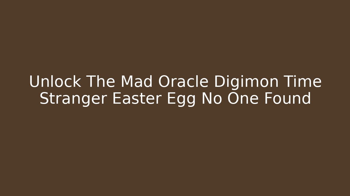 Unlock The Mad Oracle Digimon Time Stranger Easter Egg No One Found