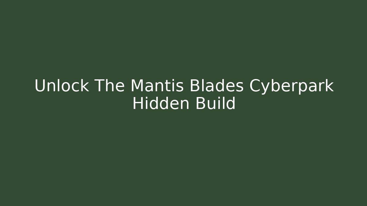Unlock The Mantis Blades Cyberpark Hidden Build