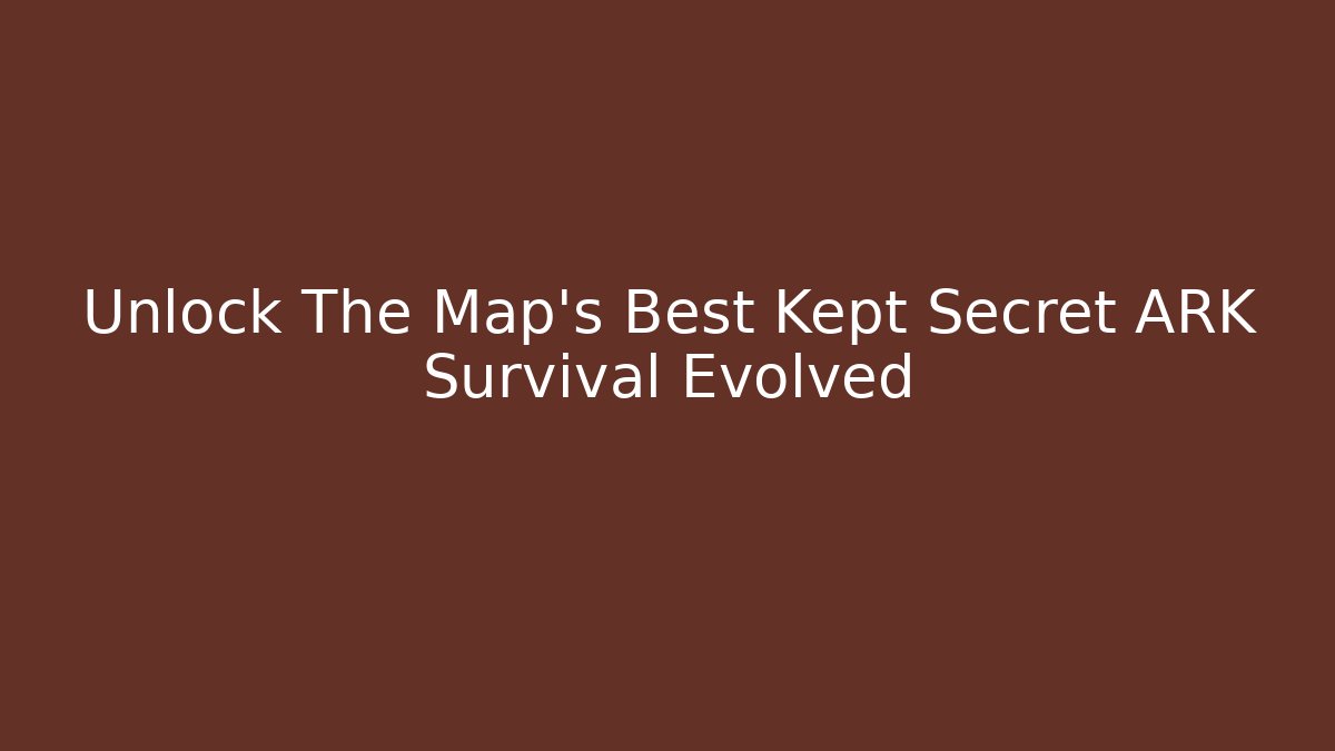 Unlock The Map's Best Kept Secret ARK Survival Evolved