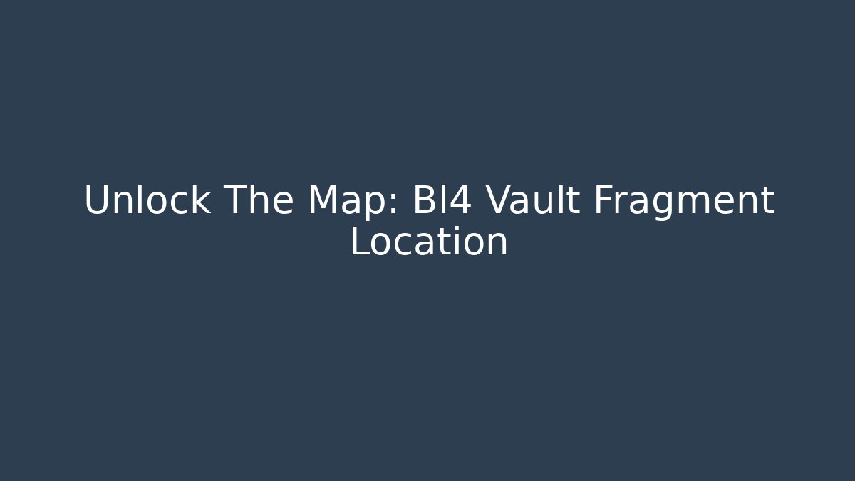 Unlock The Map: Bl4 Vault Fragment Location - Create More Assets