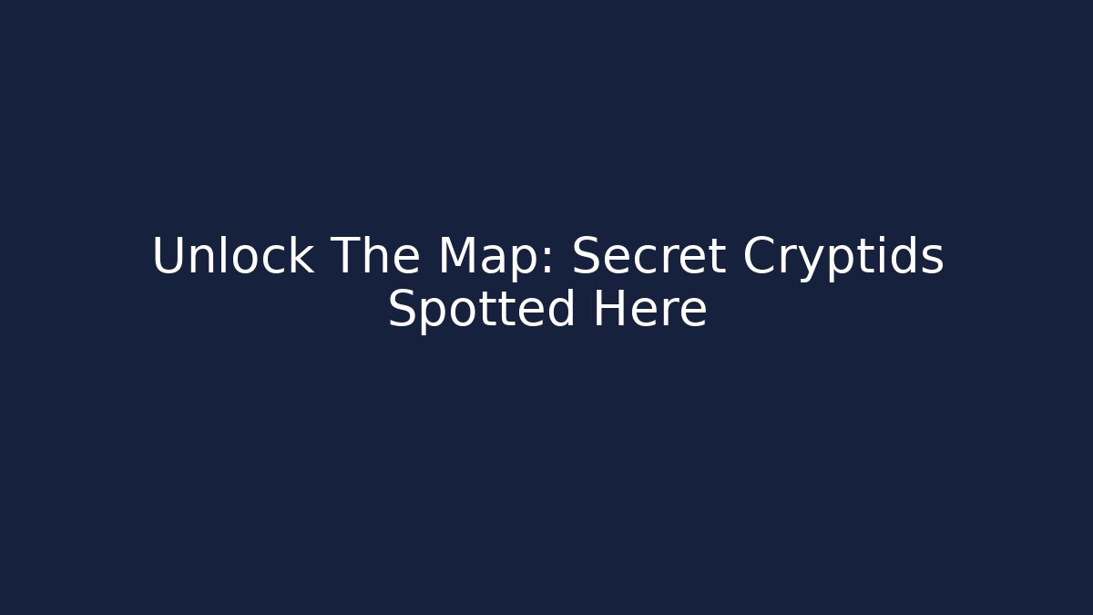 Unlock The Map: Secret Cryptids Spotted Here - Create More Assets