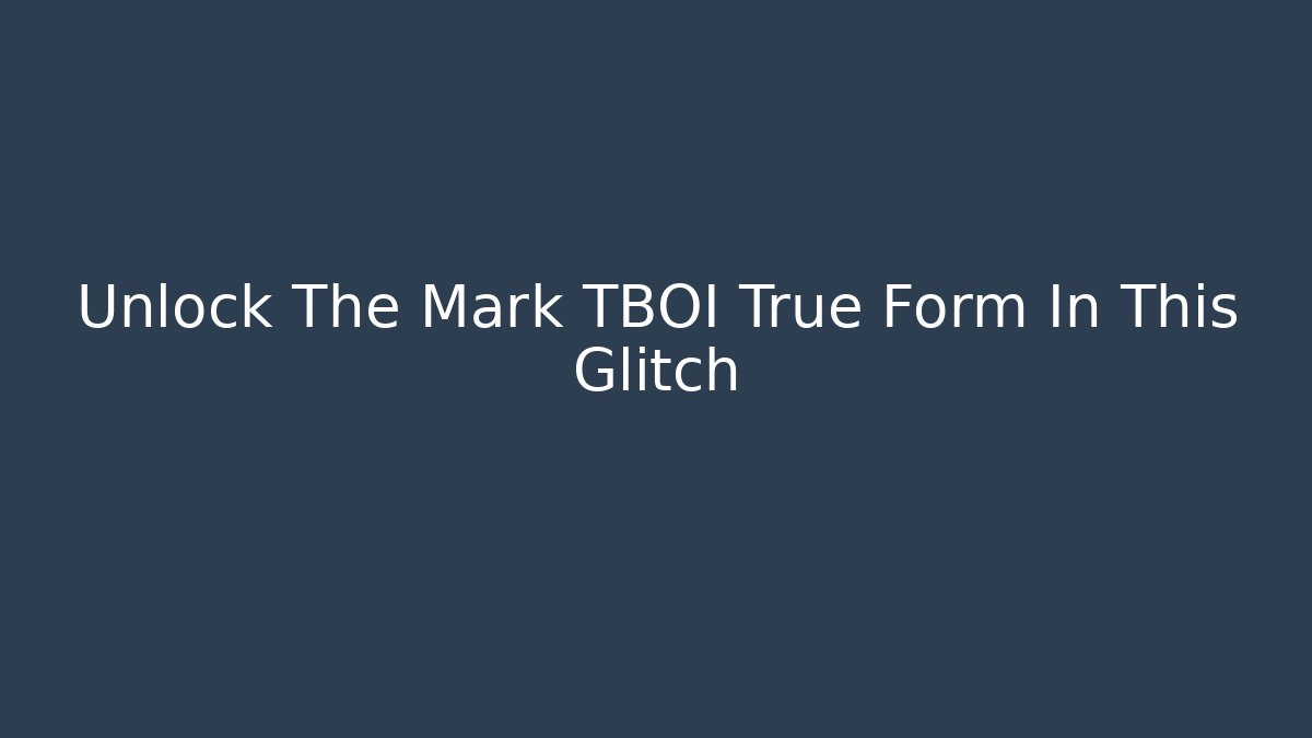 Unlock The Mark TBOI True Form In This Glitch
