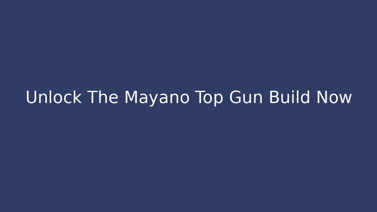 Unlock The Mayano Top Gun Build Now