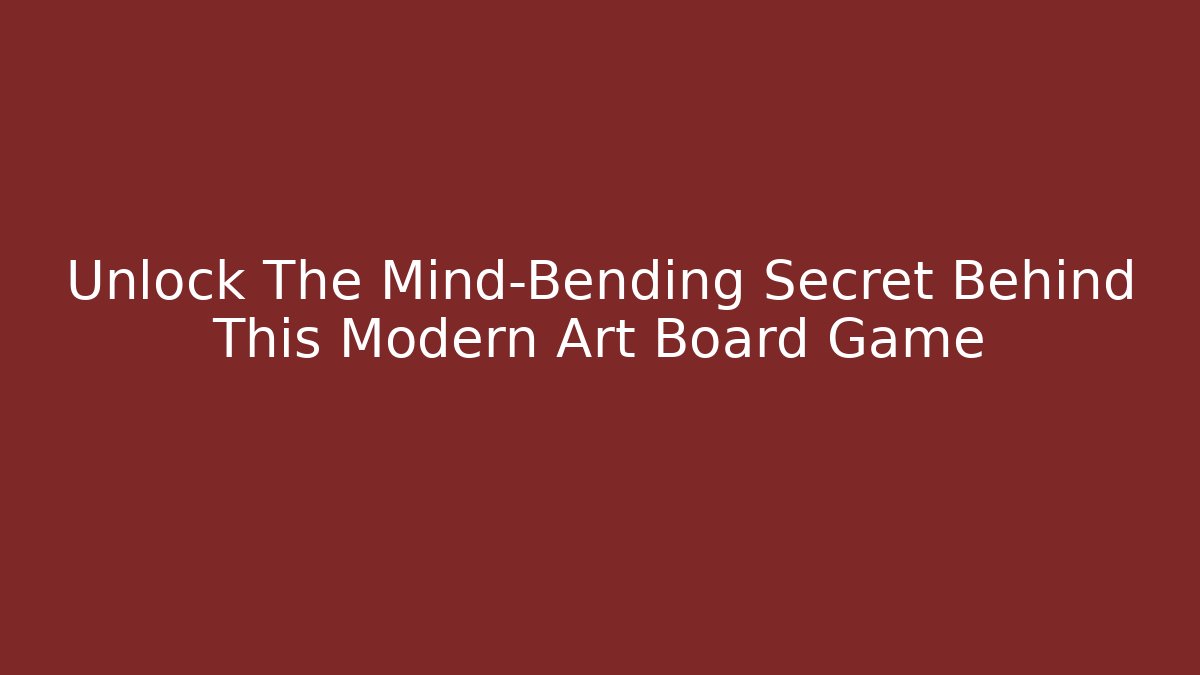 Unlock The Mind-Bending Secret Behind This Modern Art Board Game