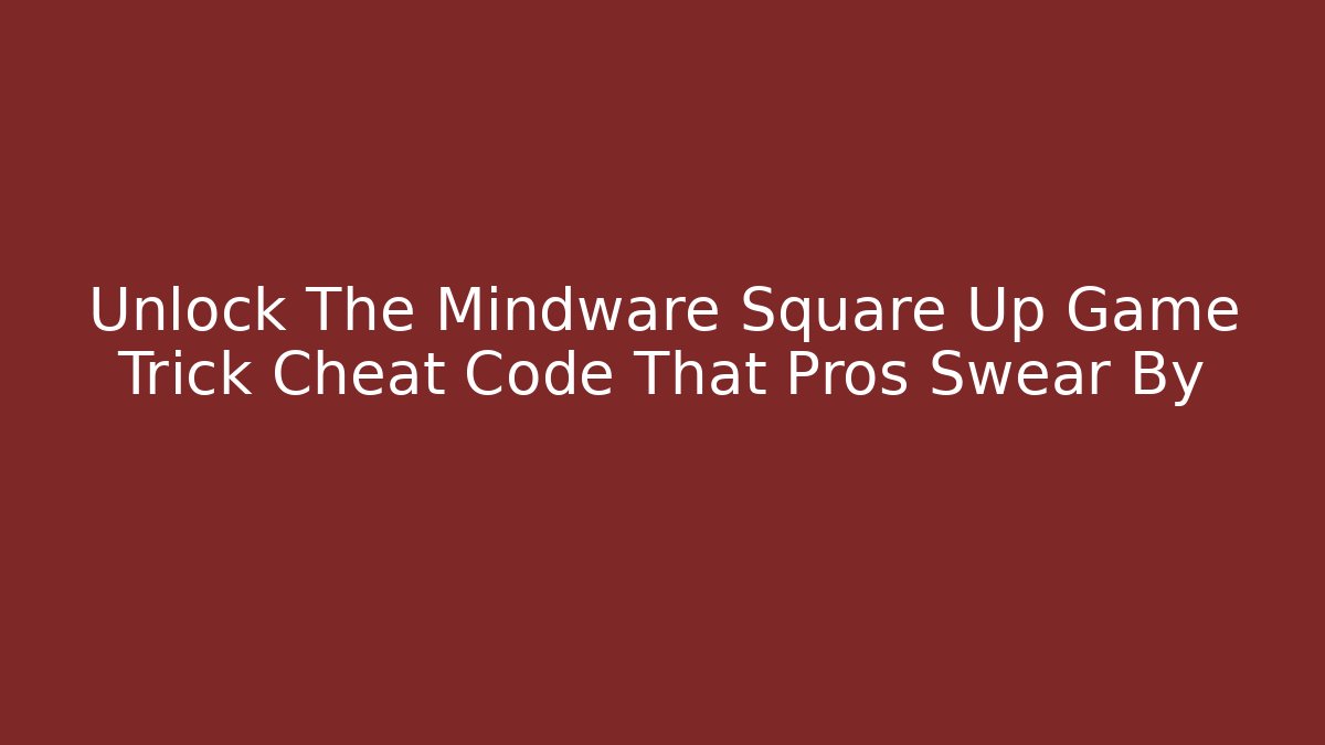 Unlock The Mindware Square Up Game Trick Cheat Code That Pros Swear By - Create More Assets