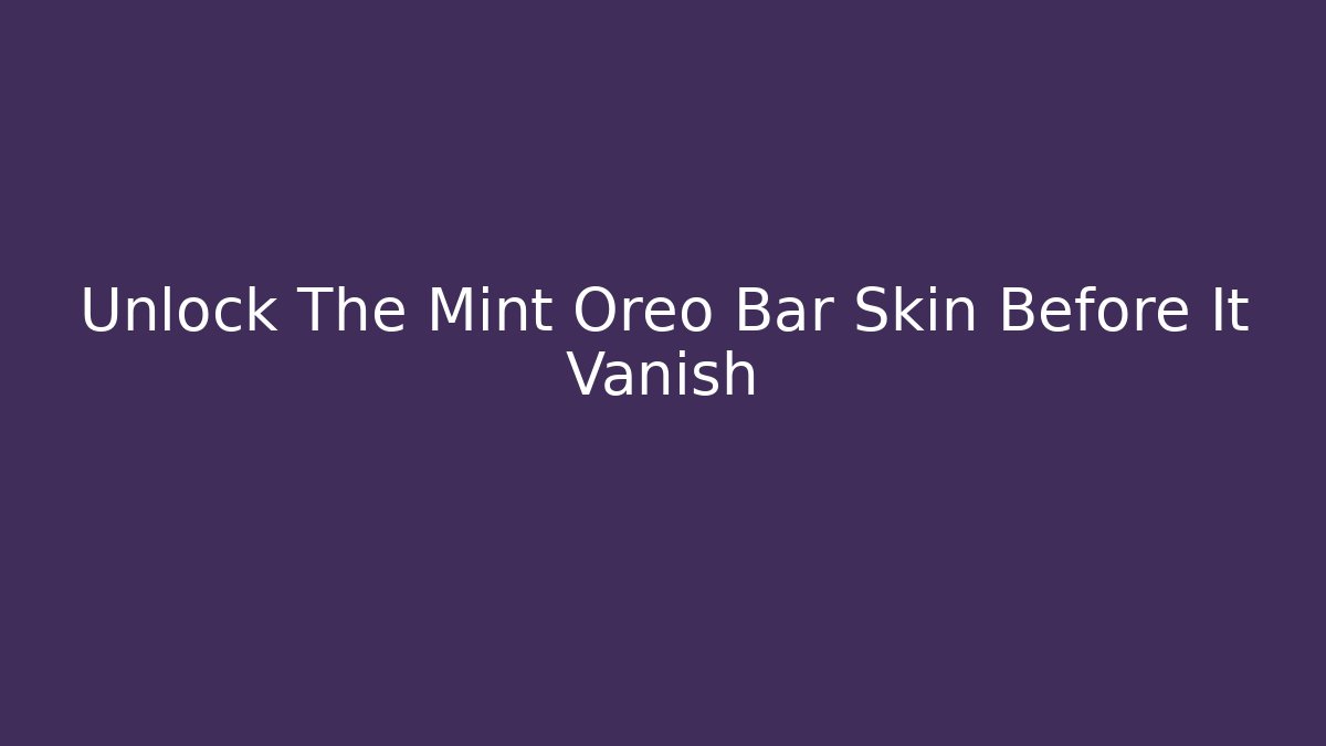 Unlock The Mint Oreo Bar Skin Before It Vanish