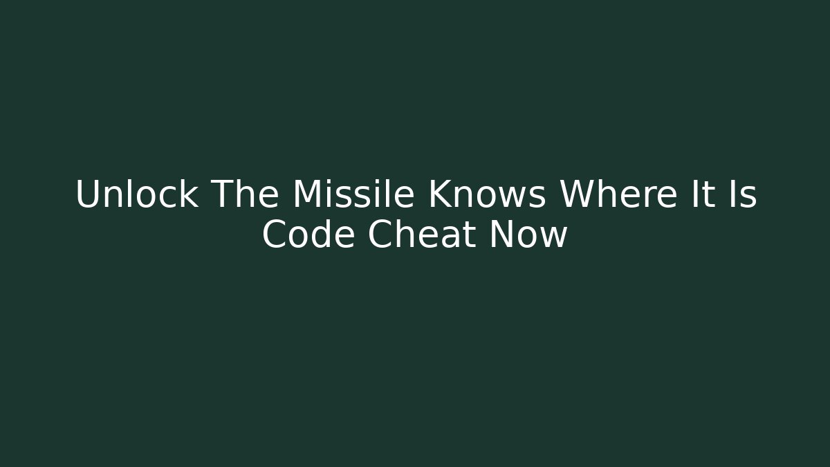 Unlock The Missile Knows Where It Is Code Cheat Now