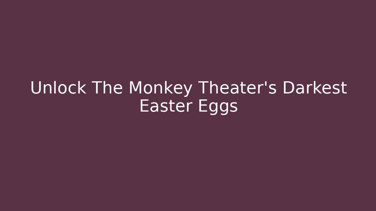 Unlock The Monkey Theater's Darkest Easter Eggs - Create More Assets