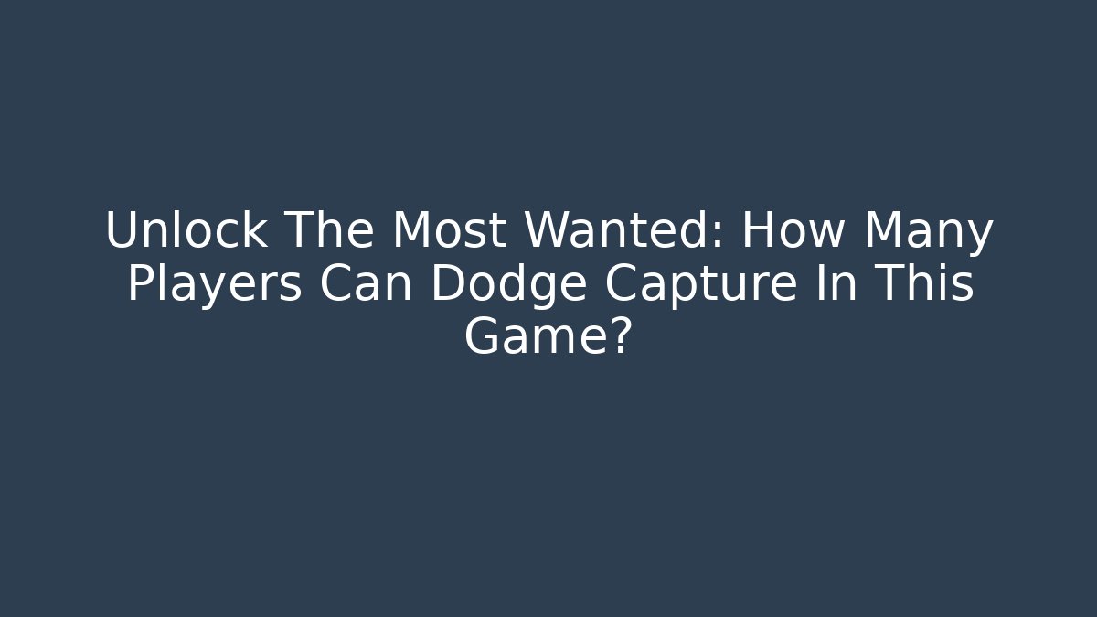 Unlock The Most Wanted: How Many Players Can Dodge Capture In This Game?