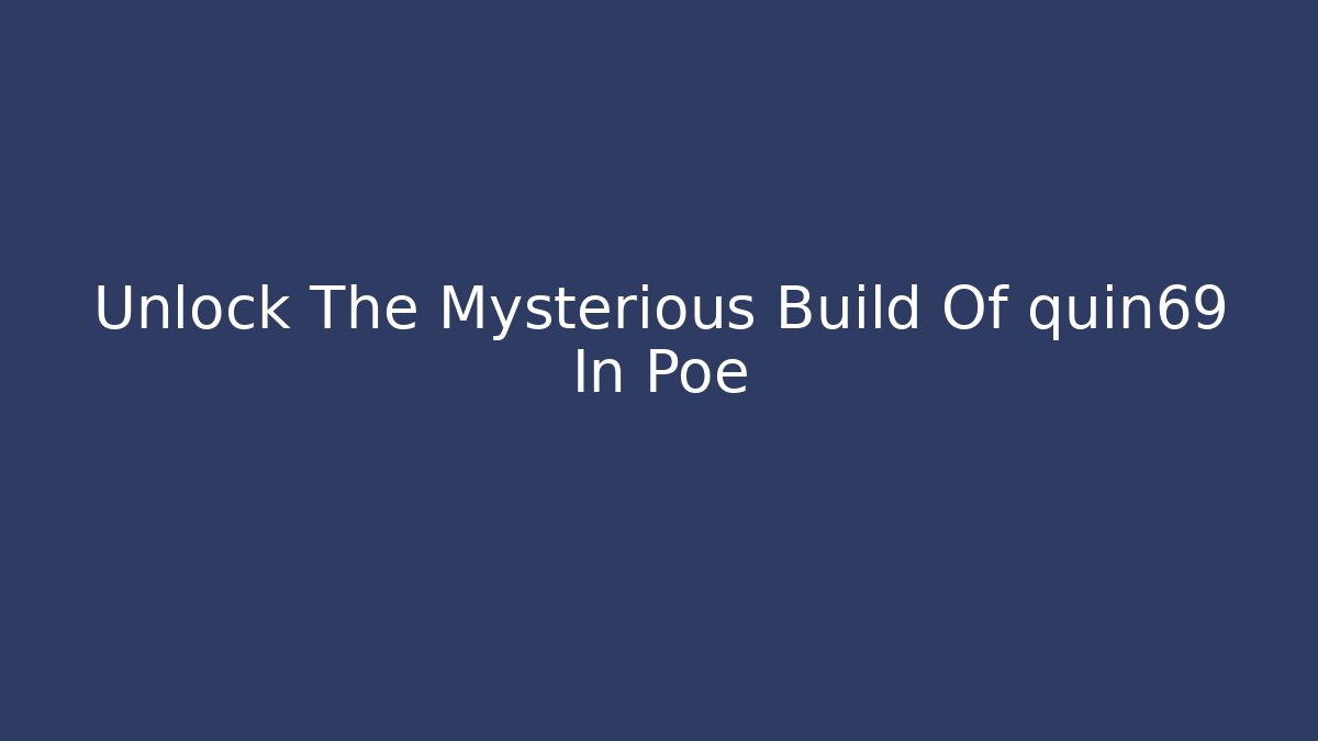 Unlock The Mysterious Build Of quin69 In Poe
