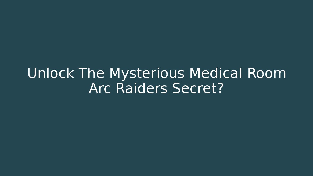 Unlock The Mysterious Medical Room Arc Raiders Secret?