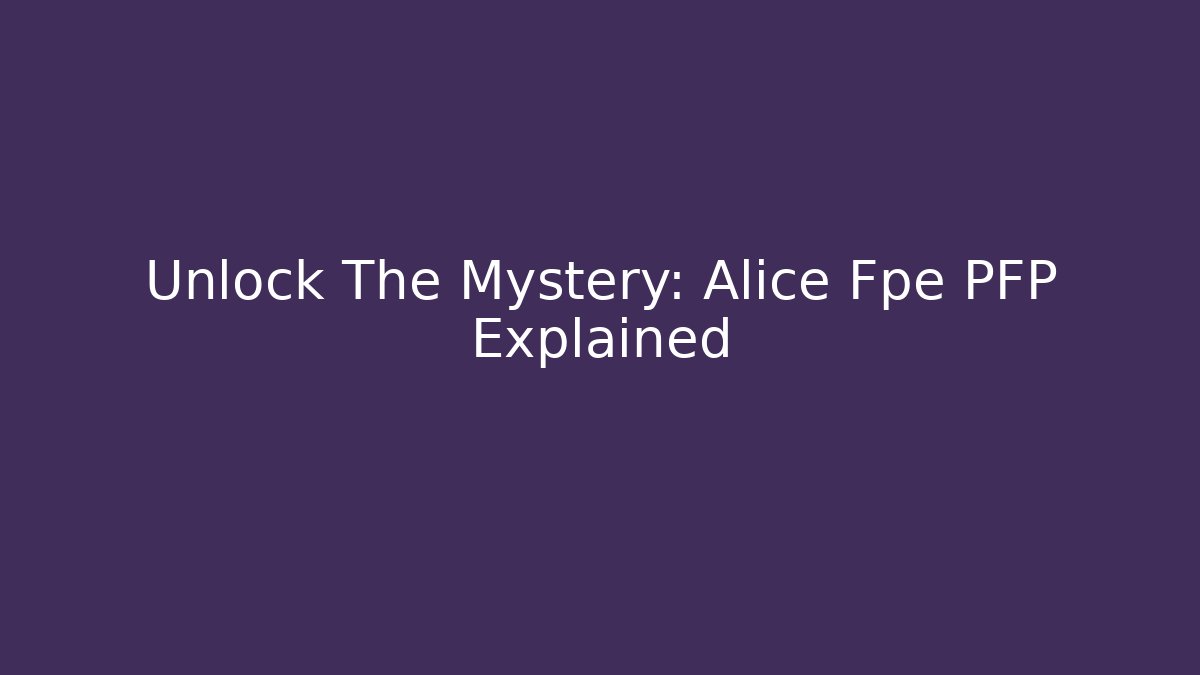 Unlock The Mystery: Alice Fpe PFP Explained