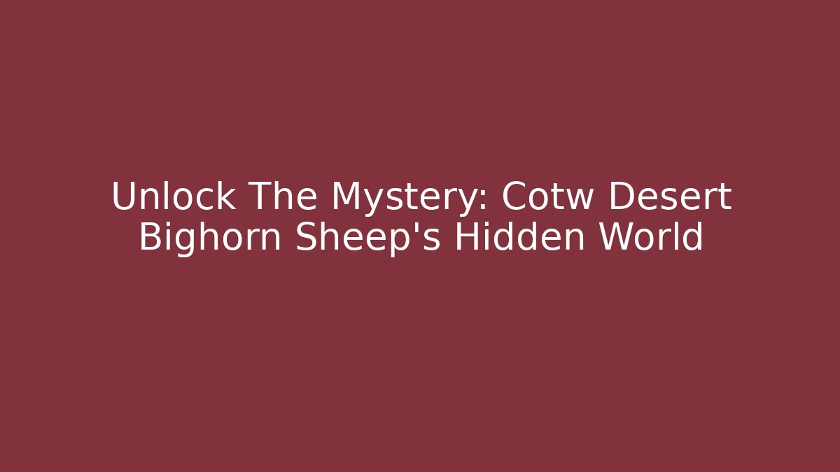 Unlock The Mystery: Cotw Desert Bighorn Sheep's Hidden World